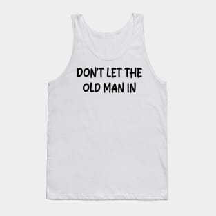 Don't Let the old man in Tank Top